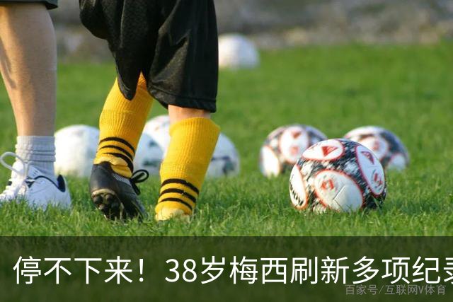 停不下来！38岁梅西刷新多项纪录：唯一5届进球+助攻 射手榜升第1