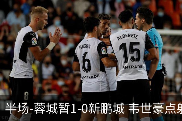 半场-蓉城暂1-0新鹏城 韦世豪点射韦林顿造点双方对抗激烈5人染黄