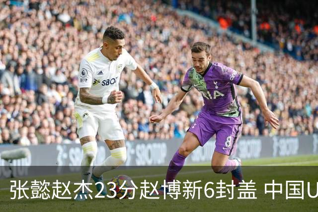 张懿赵杰23分赵博新6封盖 中国U17男篮世界杯开门红