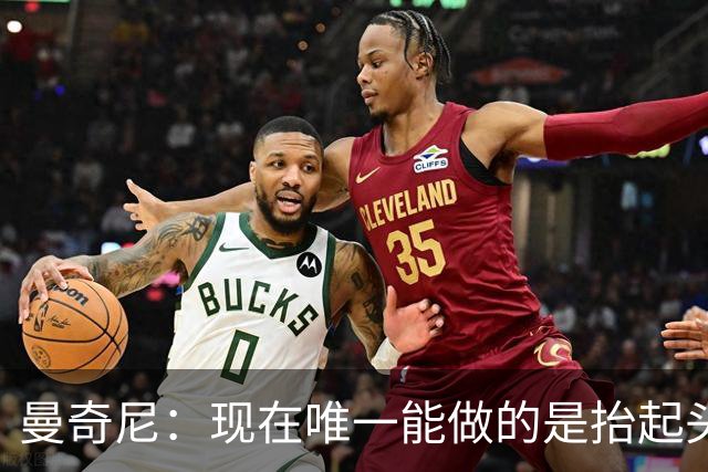 曼奇尼：现在唯一能做的是抬起头来 为未来做准备