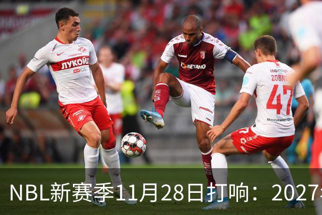 NBL新赛季11月28日打响：2027年4月7日前决出冠军